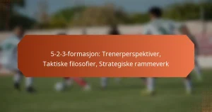 featured-image-5-2-3-formasjon-trenerperspektiver-taktiske-filosofier-strategiske-rammeverk