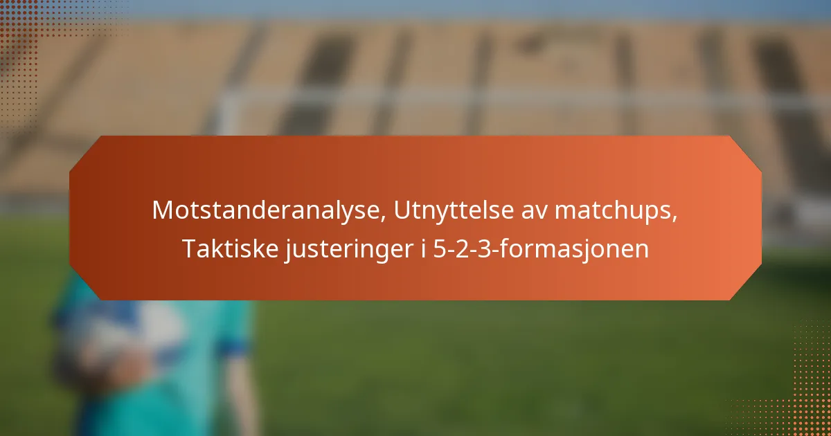 featured-image-motstanderanalyse-utnyttelse-av-matchups-taktiske-justeringer-i-5-2-3-formasjonen