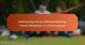 featured-image-spillerposisjonering-rollespesialisering-taktisk-fleksibilitet-i-5-2-3-formasjonen