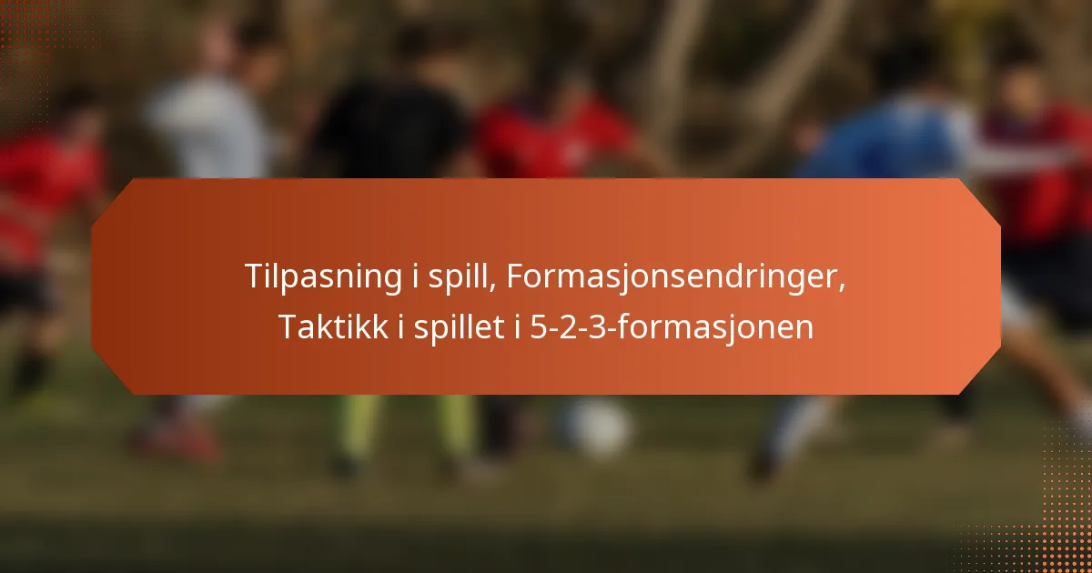 featured-image-tilpasning-i-spill-formasjonsendringer-taktikk-i-spillet-i-5-2-3-formasjonen