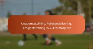 featured-image-ungdomsutvikling-rollespesialisering-ferdighetstrening-i-5-2-3-formasjonen