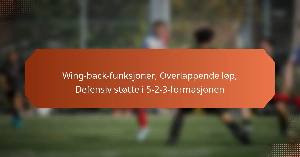 featured-image-wing-back-funksjoner-overlappende-lop-defensiv-stotte-i-5-2-3-formasjonen